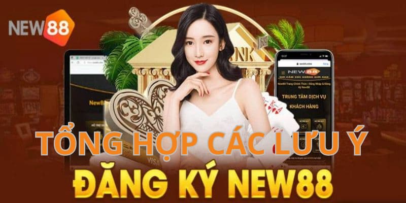 Đăng Ký New88 6 Trước khi đăng ký hội viên tại New88, mọi người cần nắm rõ những lưu ý trên để tránh rủi ro