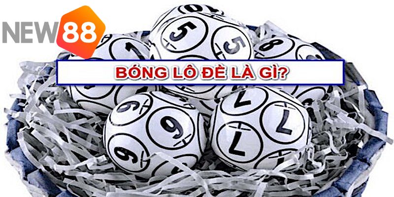 Bóng Lô Đề - Cách Tìm Số Chuẩn Cao Thủ Tại NEW88 2025 1 Khái quát về bóng lô đề