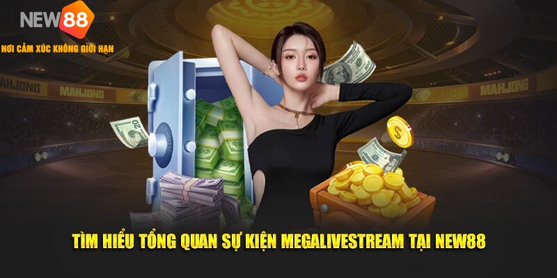 MegaLivestream NEW88 🎁 Mừng Lễ Lớn 2025 | Rinh Quà Khủng 1 Tìm hiểu tổng quan sự kiện Megalivestream tại New88
